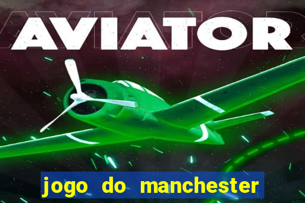 jogo do manchester united ao vivo futemax